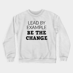 Lead By Example Be The Change Crewneck Sweatshirt